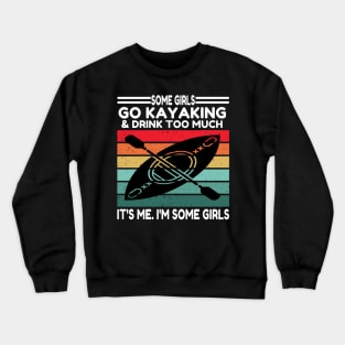 Some Girls Go Kayaking And Drink Too Crewneck Sweatshirt